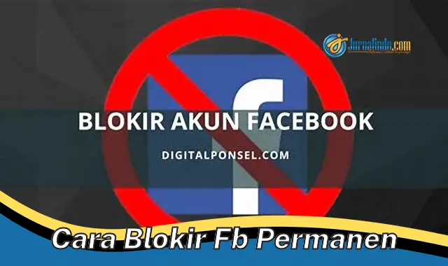 Rahasia Ampuh: Panduan Lengkap Memblokir Akun FB Secara Permanen