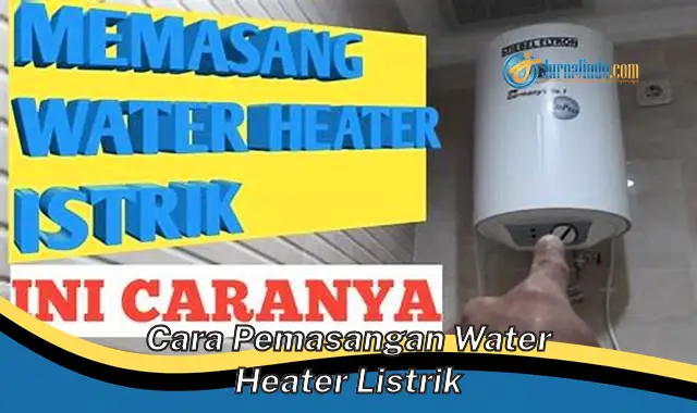 Panduan Lengkap Pemasangan Water Heater Listrik untuk Kenyamanan Optimal
