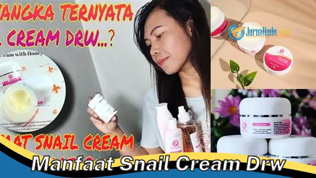 Temukan 5 Manfaat Snail Cream DRW yang Jarang Diketahui