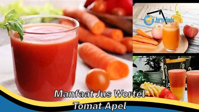6 Manfaat Jus Wortel Tomat Apel yang Belum Banyak Diketahui
